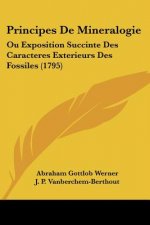 Principes De Mineralogie: Ou Exposition Succinte Des Caracteres Exterieurs Des Fossiles (1795)