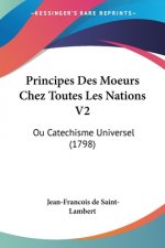 Principes Des Moeurs Chez Toutes Les Nations V2: Ou Catechisme Universel (1798)