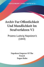 Archiv Fur Offentlichkeit Und Mundlichkeit Im Strafverfahren V2: Prozess Ludwig Napoleon's (1844)