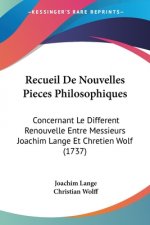 Recueil De Nouvelles Pieces Philosophiques: Concernant Le Different Renouvelle Entre Messieurs Joachim Lange Et Chretien Wolf (1737)
