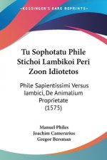 Tu Sophotatu Phile Stichoi Lambikoi Peri Zoon Idiotetos: Phile Sapientissimi Versus Iambici, De Animalium Proprietate (1575)