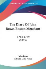 The Diary Of John Rowe, Boston Merchant: 1764-1779 (1895)