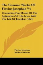 The Genuine Works Of Flavius Josephus V4: Containing Four Books Of The Antiquities Of The Jews, With The Life Of Josephus (1824)