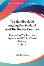 The Handbook Of Angling For Scotland And The Border Counties: Embracing The Practical Experience Of Thirty Years' Fishing (1861)
