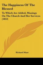 The Happiness Of The Blessed: To Which Are Added, Musings On The Church And Her Services (1853)