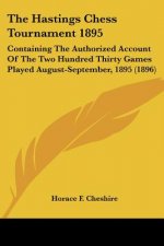 The Hastings Chess Tournament 1895: Containing the Authorized Account of the Two Hundred Thirty Games Played August-September, 1895 (1896)