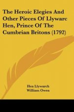 The Heroic Elegies And Other Pieces Of Llywarc Hen, Prince Of The Cumbrian Britons (1792)