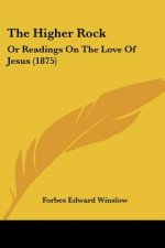 The Higher Rock: Or Readings On The Love Of Jesus (1875)