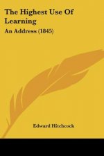 The Highest Use Of Learning: An Address (1845)