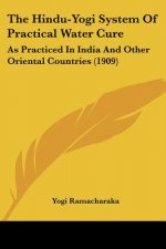 The Hindu-Yogi System of Practical Water Cure: As Practiced in India and Other Oriental Countries (1909)