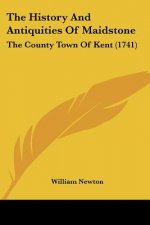 The History And Antiquities Of Maidstone: The County Town Of Kent (1741)