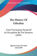 The History Of Gibraltar: From The Earliest Period Of Its Occupation By The Saracens (1845)