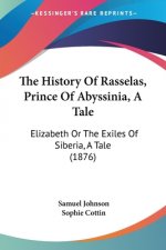 The History Of Rasselas, Prince Of Abyssinia, A Tale: Elizabeth Or The Exiles Of Siberia, A Tale (1876)