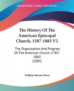 The History Of The American Episcopal Church, 1587-1883 V2: The Organization And Progress Of The American Church, 1783-1883 (1885)