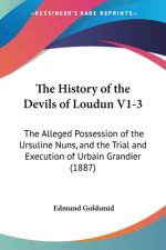 The History of the Devils of Loudun V1-3: The Alleged Possession of the Ursuline Nuns, and the Trial and Execution of Urbain Grandier (1887)