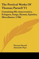 The Poetical Works Of Thomas Parnell V1: Containing His Anacreontics, Eclogues, Songs, Hymns, Epistles, Miscellanies (1786)