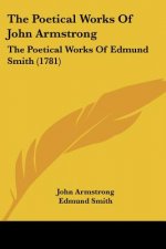 The Poetical Works Of John Armstrong: The Poetical Works Of Edmund Smith (1781)