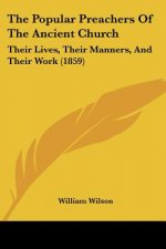 The Popular Preachers Of The Ancient Church: Their Lives, Their Manners, And Their Work (1859)