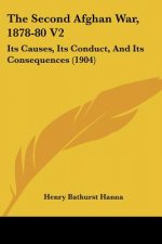The Second Afghan War, 1878-80 V2: Its Causes, Its Conduct, And Its Consequences (1904)