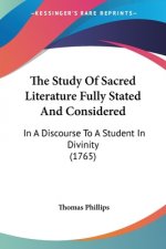 The Study Of Sacred Literature Fully Stated And Considered: In A Discourse To A Student In Divinity (1765)
