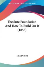 The Sure Foundation And How To Build On It (1858)