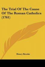 The Trial Of The Cause Of The Roman Catholics (1761)