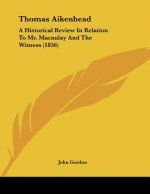Thomas Aikenhead: A Historical Review In Relation To Mr. Macaulay And The Witness (1856)
