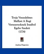 Troja Veszedelme: Mellyet A Regi Versszerzoknek Irasibol Egybe Szedett (1774)