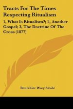 Tracts For The Times Respecting Ritualism: 1, What Is Ritualism?; 2, Another Gospel; 3, The Doctrine Of The Cross (1877)