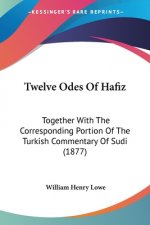 Twelve Odes Of Hafiz: Together With The Corresponding Portion Of The Turkish Commentary Of Sudi (1877)