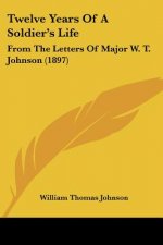 Twelve Years Of A Soldier's Life: From The Letters Of Major W. T. Johnson (1897)
