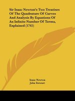 Sir Isaac Newton's Two Treatises Of The Quadrature Of Curves And Analysis By Equations Of An Infinite Number Of Terms, Explained (1745)