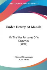 Under Dewey At Manila: Or The War Fortunes Of A Castaway (1898)
