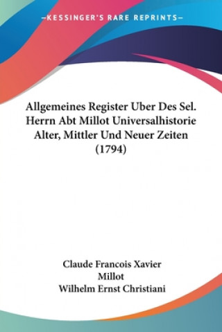 Allgemeines Register Uber Des Sel. Herrn Abt Millot Universalhistorie Alter, Mittler Und Neuer Zeiten (1794)