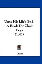 Unto His Life's End: A Book For Choir Boys (1881)