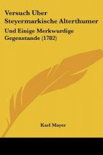 Versuch Uber Steyermarkische Alterthumer: Und Einige Merkwurdige Gegenstande (1782)