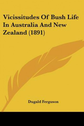 Vicissitudes Of Bush Life In Australia And New Zealand (1891)