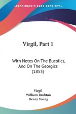 Virgil, Part 1: With Notes On The Bucolics, And On The Georgics (1855)