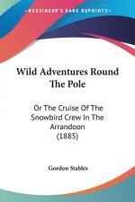 Wild Adventures Round The Pole: Or The Cruise Of The Snowbird Crew In The Arrandoon (1885)