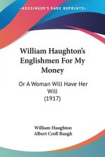 William Haughton's Englishmen For My Money: Or A Woman Will Have Her Will (1917)