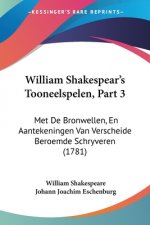 William Shakespear's Tooneelspelen, Part 3: Met De Bronwellen, En Aantekeningen Van Verscheide Beroemde Schryveren (1781)