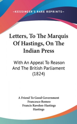 Letters, to the Marquis of Hastings, on the Indian Press: With an Appeal to Reason and the British Parliament (1824)