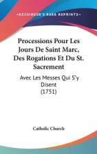 Processions Pour Les Jours de Saint Marc, Des Rogations Et Du St. Sacrement: Avec Les Messes Qui S'y Disent (1751)