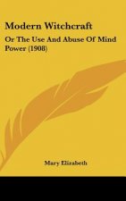Modern Witchcraft: Or the Use and Abuse of Mind Power (1908)