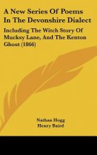 A New Series of Poems in the Devonshire Dialect: Including the Witch Story of Mucksy Lane, and the Kenton Ghost (1866)