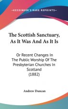 The Scottish Sanctuary, as It Was and as It Is: Or Recent Changes in the Public Worship of the Presbyterian Churches in Scotland (1882)