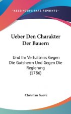 Ueber Den Charakter Der Bauern: Und Ihr Verhaltniss Gegen Die Gutsherrn Und Gegen Die Regierung (1786)