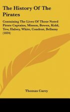 The History Of The Pirates: Containing The Lives Of Those Noted Pirate Captains, Misson, Bowen, Kidd, Tew, Halsey, White, Condent, Bellamy (1834)