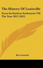 The History Of Louisville: From Its Earliest Settlement Till The Year 1852 (1852)
