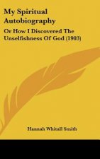 My Spiritual Autobiography: Or How I Discovered the Unselfishness of God (1903)